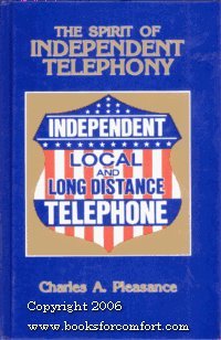 The Spirit of Independent Telephony: A Chronicle of the Accomplishments, Intrigue and the Fight f...