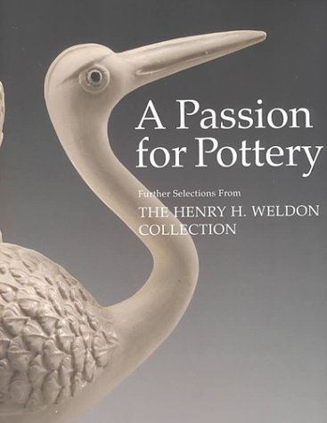 A passion for pottery : further selections from the Henry H. Weldon Collection / text by Peter Williams and Pat Halfpenny ; colour photography by Gavin Ashworth - Williams, Peter