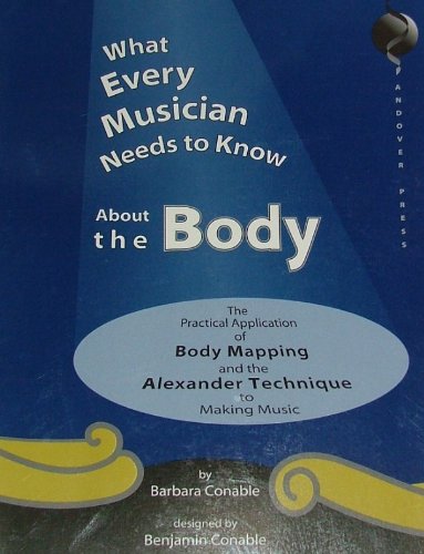 9780962259555: What Every Musician Needs to Know About the Body: The Practical Application of Body Mapping & the Alexander Technique to Making Music