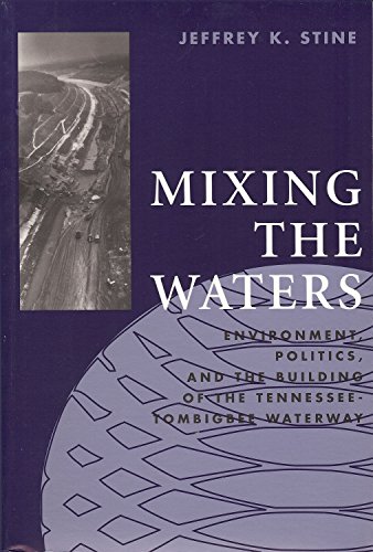 9780962262869: Mixing the Waters: Environment, Politics and the Building of the Tennessee - Tombigbee Waterway (The University of Akron Press Series on Technology A)