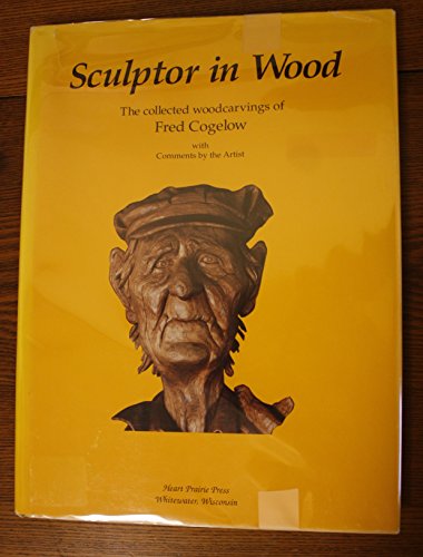 Imagen de archivo de Sculptor in Wood: The Collected Woodcarvings of Fred Cogelow a la venta por HPB-Red