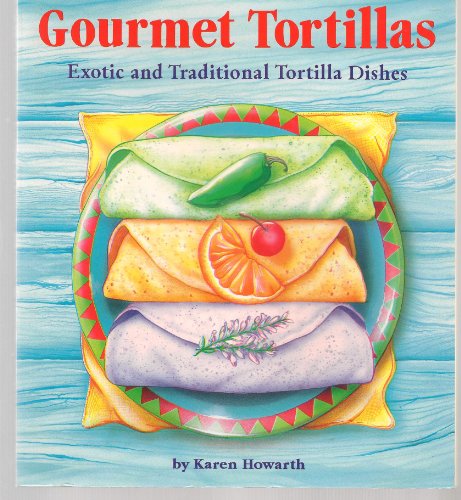 Beispielbild fr Gourmet Tortillas: Creative Tortilla Recipes and Delicious Filings zum Verkauf von Once Upon A Time Books