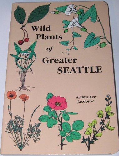 Stock image for Wild Plants of Greater Seattle: A Field Guide to Native and Naturalized Plants of the Seattle Area for sale by HPB-Emerald