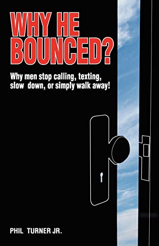 Stock image for Why He Bounced?: Why men stop calling, texting, slow down, or simply walk away! for sale by AwesomeBooks