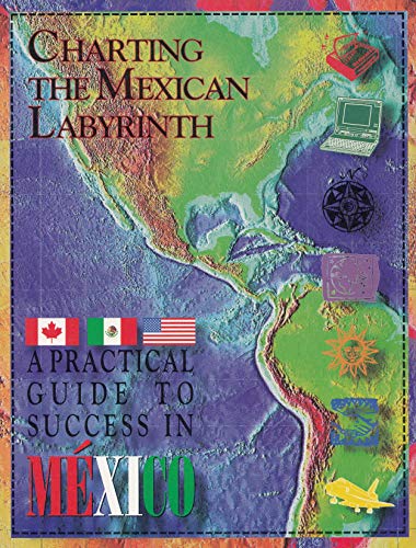 9780962301490: Charting the Mexican Labyrinth: A Practical guide to Success in Mexico