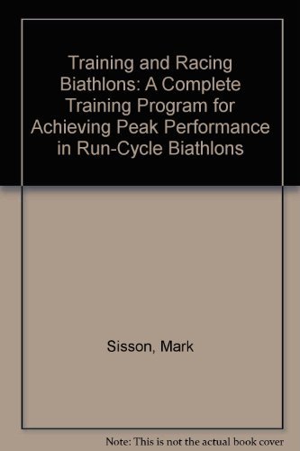 9780962306709: Training and Racing Biathlons: A Complete Training Program for Achieving Peak Performance in Run-Cycle Biathlons