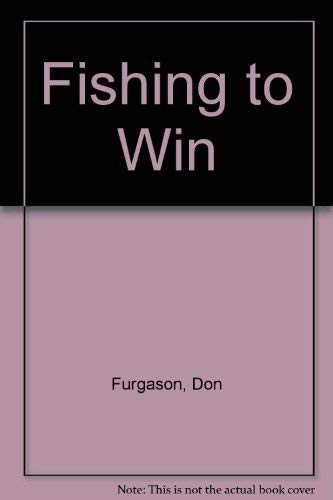 Fishing to Win: All the Successful Techniques Used by Billfishing Champions (9780962332203) by Don Ferguson; Barbara Ferguson