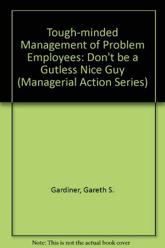 Imagen de archivo de Tough-Minded Management of Problem Employees: Don't Be a Gutless Nice Guy (Managerial Action Series) a la venta por Reliant Bookstore