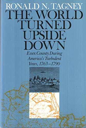 THE WORLD TURNED UPSIDE DOWN. Essex County During America's Turbulent Years, 1763 - 1790.