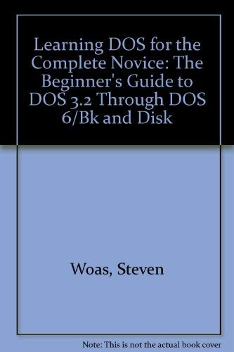 Learning Dos for the Complete Novice: The Beginner's Guide to DOS 3.2 Through DOS6