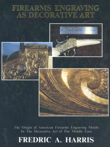 Imagen de archivo de Firearms Engraving As a Decorative Art: The Origin of American Firearms Engraving Motifs in the Decorative Art of the Middle East a la venta por HPB-Red