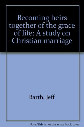 Becoming Heirs Together of the Grace of Life: A Study on Christian Marriage (9780962406713) by Jeff Barth; Marge Barth