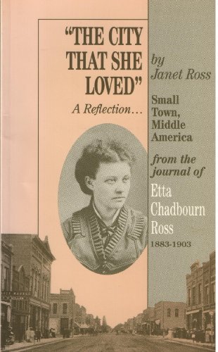 "The City That She Loved" A Reflection. Small Town, Middle America; from the journal of Etta Chad...