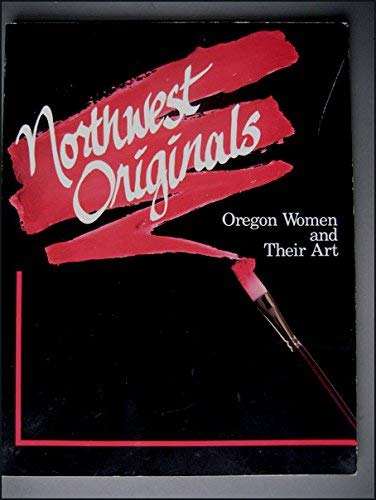 Stock image for Northwest Originals: Oregon Women and Their Art for sale by Wonder Book
