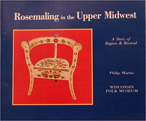 Rosemaling in the Upper Midwest: A Story of Region & Revival (9780962436901) by Martin, Philip