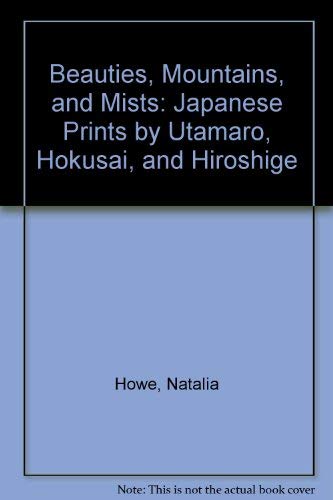 Stock image for Beauties, Mountains, and Mists: Japanese Prints by Utamaro, Hokusai, and Hiroshige Howe, Natalia for sale by Broad Street Books