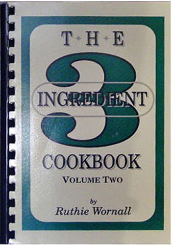 The Three (3) Ingredient Cookbook, Volume Two (2) (9780962446719) by Ruthie Wornall