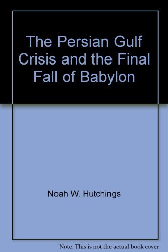 The Persian Gulf crisis and the final fall of Babylon (9780962451768) by Hutchings, N. W