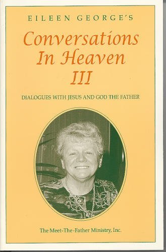 Stock image for Eileen George's Conversations In Heaven III: Dialogues with Jesus and God the Father (Eileen George's Conversations In Heaven, III, Three) for sale by Half Price Books Inc.