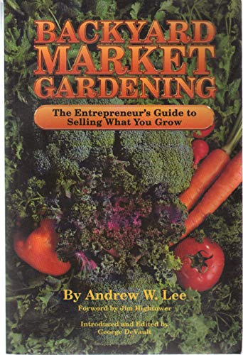 9780962464805: Backyard Market Gardening: The Entrepreneur's Guide to Selling What You Grow