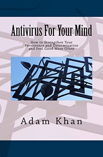 Antivirus For Your Mind: How to Strengthen Your Persistence and Determination and Feel Good More Often (9780962465628) by Khan, Adam