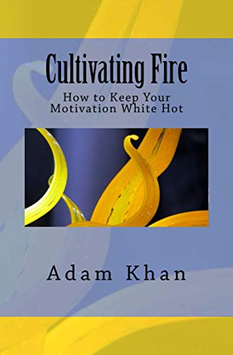 Cultivating Fire: How to Keep Your Motivation White Hot (9780962465666) by Khan, Adam