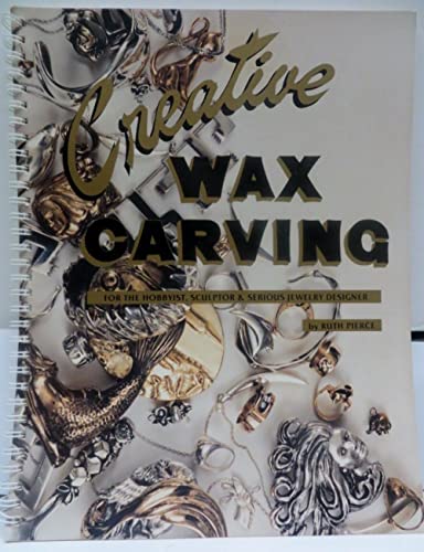 9780962472909: Creative Wax Carving for the Hobbyist, Sculptor and Serious Jewelry Designer