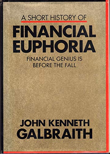 9780962474552: A Short History of Financial Euphoria: Financial Genius is Before the Fall by John Kenneth Galbraith (1990-08-02)