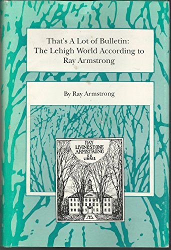 Beispielbild fr That's a Lot of Bulletin : The Lehigh World According to Ray Armstrong zum Verkauf von About Books