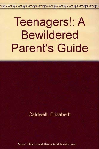 Teenagers : A Bewildered Parent's Guide - Elizabeth F. Caldwell