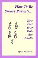 Beispielbild fr How to Be Smart Parents Now That Your Kids Are Adults zum Verkauf von Better World Books