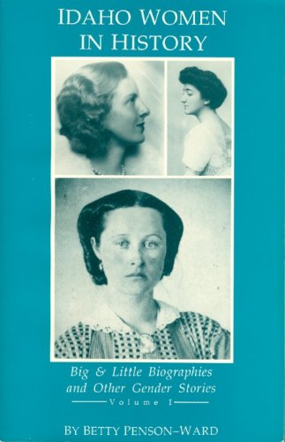 Idaho Women in History, Volume 1: Big and Little Biographies and Other Gender Stories