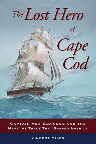 Imagen de archivo de The Lost Hero of Cape Cod: Captain Asa Eldridge and the Maritime Trade That Shaped America a la venta por SecondSale