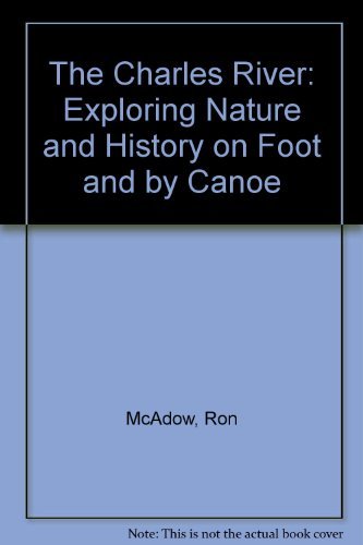 Stock image for THE CHARLES RIVER Exploring Nature and History on Foot and by Canoe for sale by AVON HILL BOOKS