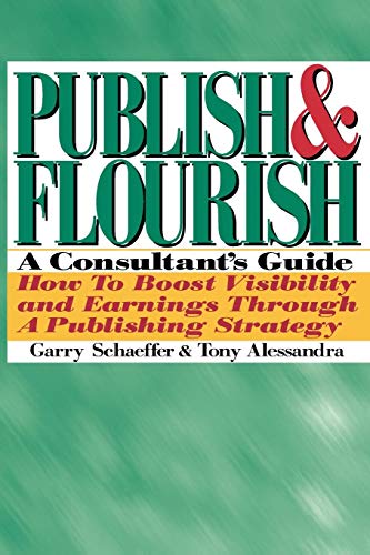 Imagen de archivo de Publish and Flourish: A Consultant's Guide. How to Boost Visibility and Earnings Through a Publishing Strategy a la venta por Lucky's Textbooks