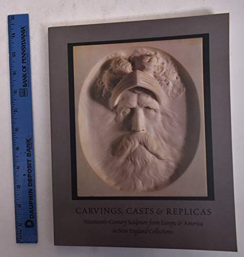 Imagen de archivo de Carvings, Casts Replicas: Nineteenth-Century Sculpture from Europe America in New England Collections a la venta por Opalick