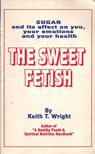 9780962528514: the_sweet_fetish-sugar_and_how_it_affects_you,_your_emotions_and_your_health