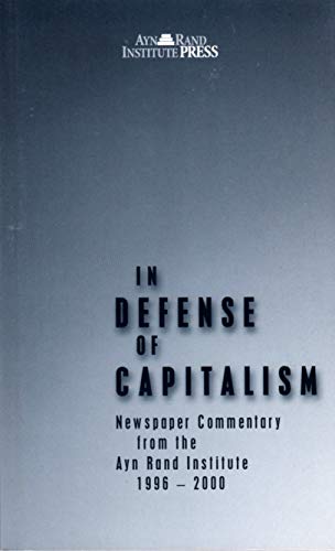 Stock image for In Defense of Capitalism : Newspaper Commentary from the Ayn Rand Institute 1996-2000 for sale by Better World Books: West