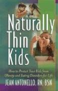 Naturally Thin Kids: How To Protect Your Kids from Obesity and Eating Disorders for Life (9780962535192) by Antonello, Jean