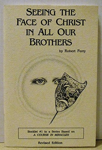 Seeing the Face of Christ in All Our Brothers (A Course in Miracles, 1) (9780962537110) by Robert Perry