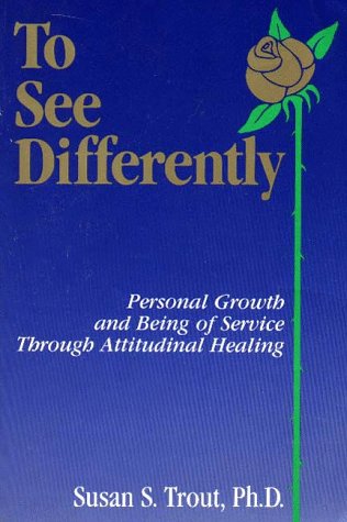 Imagen de archivo de To See Differently: Personal Growth and Being of Service Through Attitudinal Healing a la venta por Goodwill of Colorado