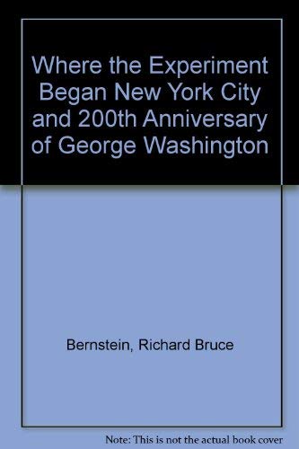 Where the Experiment Began New York City and 200th Anniversary of George Washington (9780962540004) by Bernstein, Richard Bruce