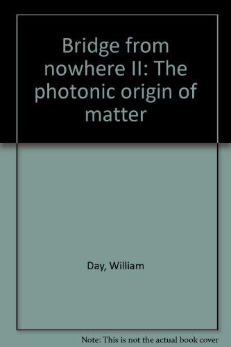 Stock image for Bridge from nowhere II: The photonic origin of matter for sale by dsmbooks