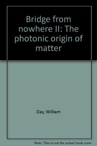 9780962545511: Bridge from nowhere II: The photonic origin of matter