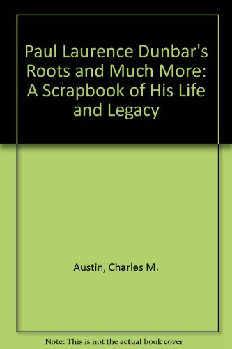 Paul Laurence Dunbar's Roots and Much More - A Scrapbook of His Life and Legacy