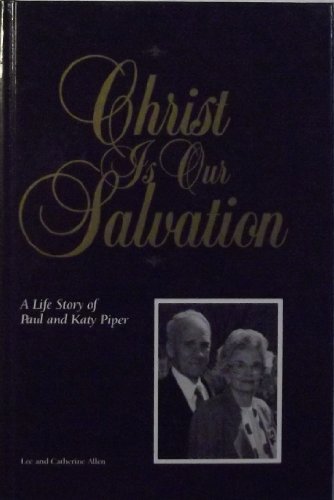 Christ Is Our Salvation: A Life Story of Paul and Katy Piper (9780962563423) by Allen, Lee; Allen, Catherine