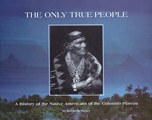 Stock image for The Only True People: A History of the Native Americans of the Colorado Plateau for sale by Clausen Books, RMABA