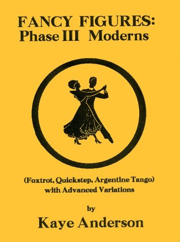 Fancy Figures: Phase III Moderns (FOXTROT, QUICKSTEP, ARGENTINE TANGO WITH ADVANCED VARIATIONS)