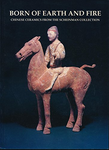 Beispielbild fr Born of Earth and Fire; Chinese Ceramics from the Scheinman Collection zum Verkauf von COLLINS BOOKS
