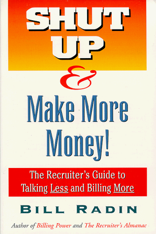 Shut up & make more money!the recruiter's guide to talking less and billing more